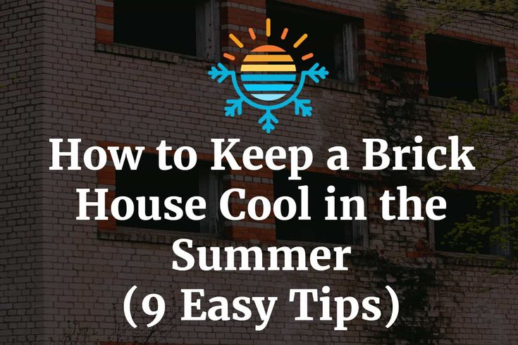 How to Keep a Brick House Cool in the Summer: Top Tips for Homeowners